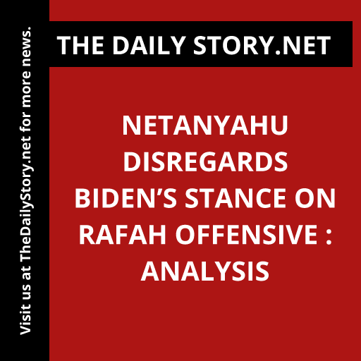 Netanyahu Disregards Biden’s Stance on Rafah Offensive : Analysis