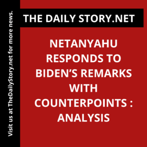 Netanyahu Responds to Biden’s Remarks with Counterpoints : Analysis