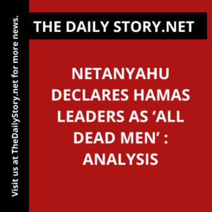 Netanyahu declares Hamas leaders as ‘all dead men’ : Analysis