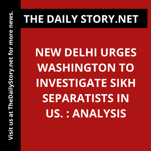 New Delhi Urges Washington to Investigate Sikh Separatists in US. : Analysis