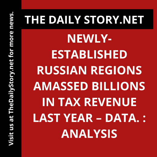 Newly-established Russian regions amassed billions in tax revenue last year – data. : Analysis