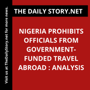 Nigeria Prohibits Officials from Government-Funded Travel Abroad : Analysis
