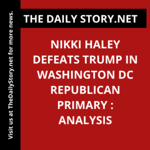 Nikki Haley Defeats Trump in Washington DC Republican Primary : Analysis