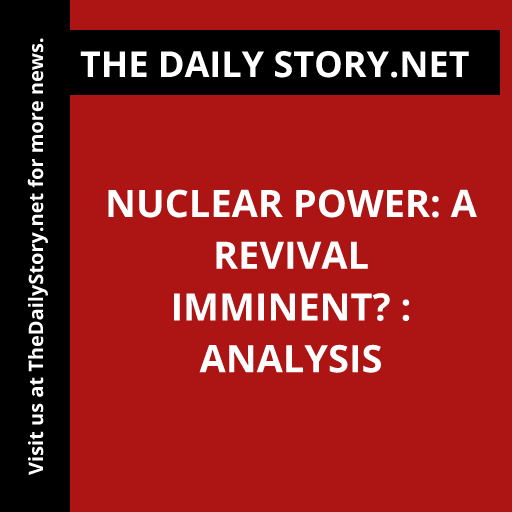 Nuclear Power: A Revival Imminent? : Analysis