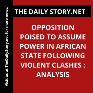 Opposition Poised to Assume Power in African State Following Violent Clashes : Analysis