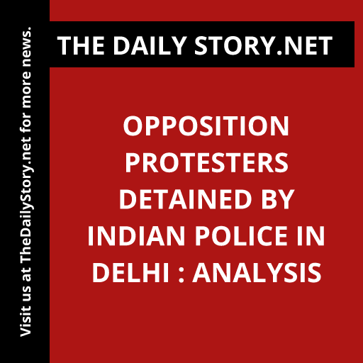 Opposition Protesters Detained by Indian Police in Delhi : Analysis