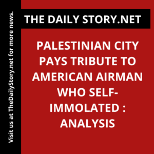 Palestinian City Pays Tribute to American Airman Who Self-Immolated : Analysis