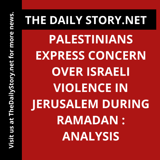 Palestinians Express Concern over Israeli Violence in Jerusalem during Ramadan : Analysis