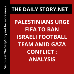 Palestinians urge FIFA to ban Israeli football team amid Gaza conflict : Analysis
