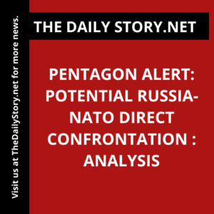 Pentagon Alert: Potential Russia-NATO Direct Confrontation : Analysis