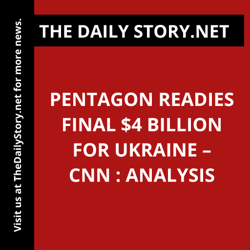 Pentagon readies final $4 billion for Ukraine – CNN : Analysis