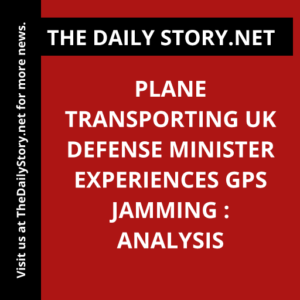 Plane transporting UK defense minister experiences GPS jamming : Analysis