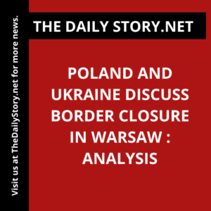 Poland and Ukraine Discuss Border Closure in Warsaw : Analysis