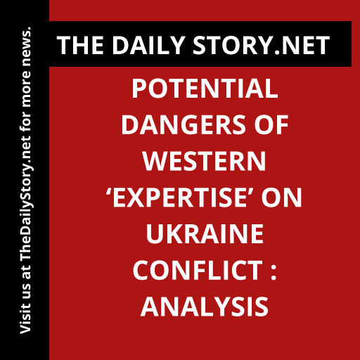 Potential Dangers of Western ‘Expertise’ on Ukraine Conflict : Analysis