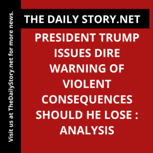 President Trump Issues Dire Warning of Violent Consequences Should He Lose : Analysis