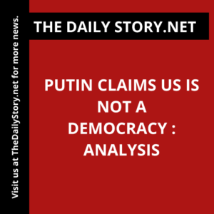 Putin claims US is not a democracy : Analysis