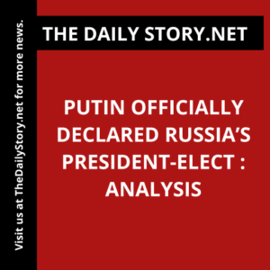 Putin officially declared Russia’s President-elect : Analysis