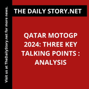 Qatar MotoGP 2024: Three Key Talking Points : Analysis