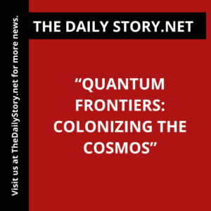 “Quantum Frontiers: Colonizing the Cosmos”