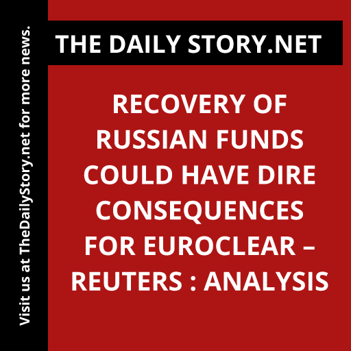 Recovery of Russian funds could have dire consequences for Euroclear – Reuters : Analysis