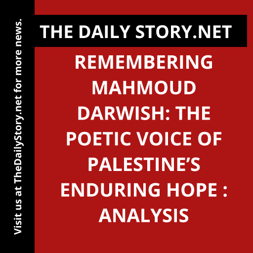 Remembering Mahmoud Darwish: The Poetic Voice of Palestine’s Enduring Hope : Analysis