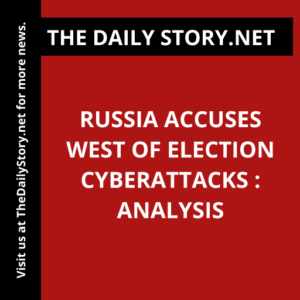 Russia Accuses West of Election Cyberattacks : Analysis