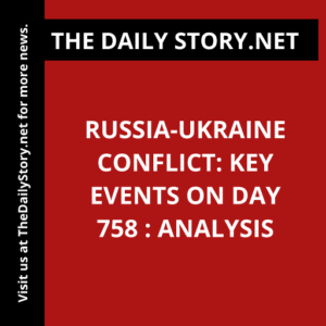 Russia-Ukraine Conflict: Key Events on Day 758 : Analysis
