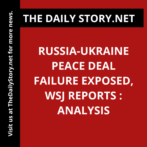 Russia-Ukraine Peace Deal Failure Exposed, WSJ Reports : Analysis