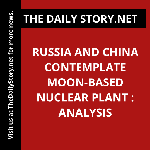 Russia and China Contemplate Moon-Based Nuclear Plant : Analysis