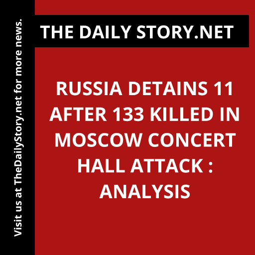 Russia detains 11 after 133 killed in Moscow concert hall attack : Analysis