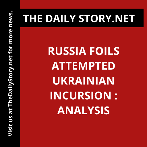 Russia foils attempted Ukrainian incursion : Analysis
