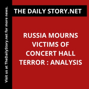 Russia mourns victims of concert hall terror : Analysis