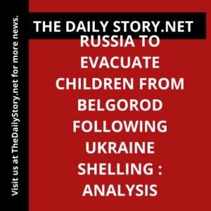 Russia to evacuate children from Belgorod following Ukraine shelling : Analysis