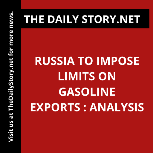 Russia to impose limits on gasoline exports : Analysis