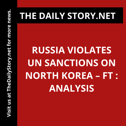Russia violates UN sanctions on North Korea – FT : Analysis