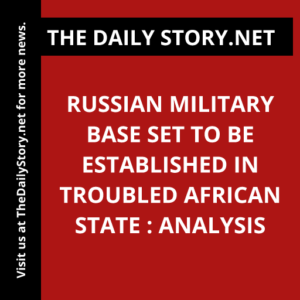Russian Military Base Set to Be Established in Troubled African State : Analysis