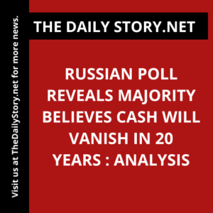 Russian Poll Reveals Majority Believes Cash Will Vanish in 20 Years : Analysis