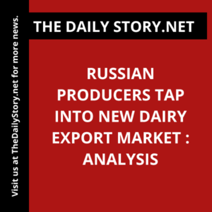 Russian Producers Tap into New Dairy Export Market : Analysis