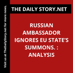 Russian ambassador ignores EU state’s summons. : Analysis