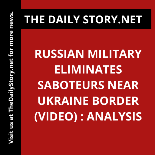 Russian military eliminates saboteurs near Ukraine border (VIDEO) : Analysis