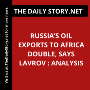 Russia’s Oil Exports to Africa Double, says Lavrov : Analysis