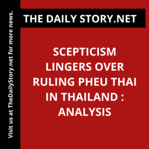 Scepticism Lingers Over ruling Pheu Thai in Thailand : Analysis