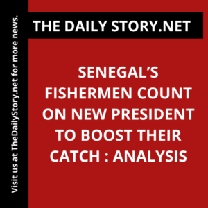 Senegal’s Fishermen Count on New President to Boost their Catch : Analysis