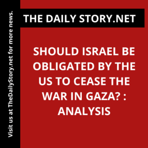 Should Israel be obligated by the US to cease the war in Gaza? : Analysis