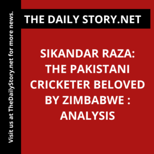 Sikandar Raza: The Pakistani Cricketer Beloved by Zimbabwe : Analysis