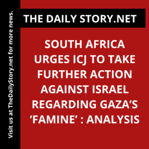 South Africa urges ICJ to take further action against Israel regarding Gaza’s ‘famine’ : Analysis