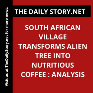 South African Village Transforms Alien Tree into Nutritious Coffee : Analysis