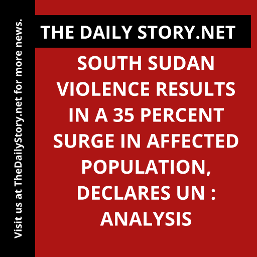 South Sudan violence results in a 35 percent surge in affected population, declares UN : Analysis