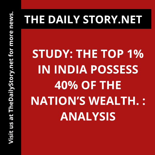Study: The top 1% in India possess 40% of the nation’s wealth. : Analysis