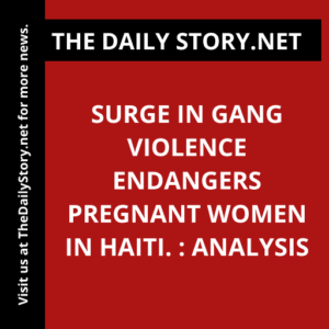 Surge in Gang Violence Endangers Pregnant Women in Haiti. : Analysis